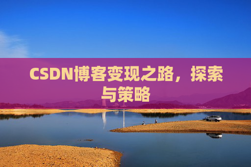 CSDN博客变现之路，探索与策略